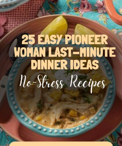 25 Easy Pioneer Woman Last-Minute Dinner Ideas (No-Stress Recipes)