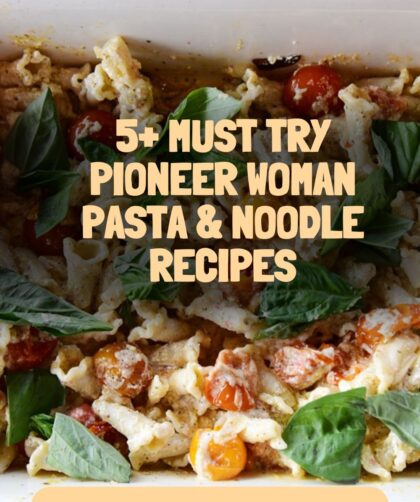 5+ Must Try Pioneer Woman Pasta & Noodle Recipes