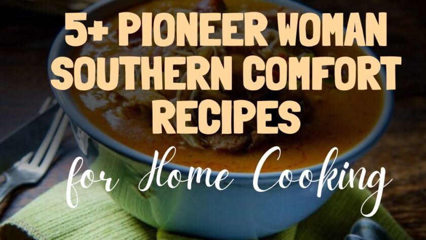 5+ Pioneer Woman Southern Comfort Recipes for Home Cooking